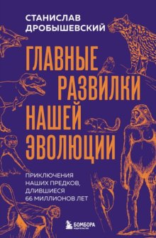 Главные развилки нашей эволюции. Приключения наших предков, длившиеся 66 миллионов лет