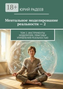 Ментальное моделирование реальности — 2. Том 2. Инструменты модератора: Практики управления реальностью