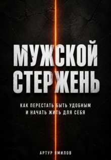 Мужской стержень: как перестать быть удобным и начать жить для себя
