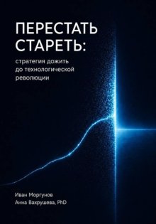 Перестать стареть: стратегия дожить до технологической революции